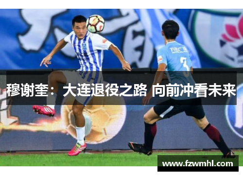 穆谢奎：大连退役之路 向前冲看未来